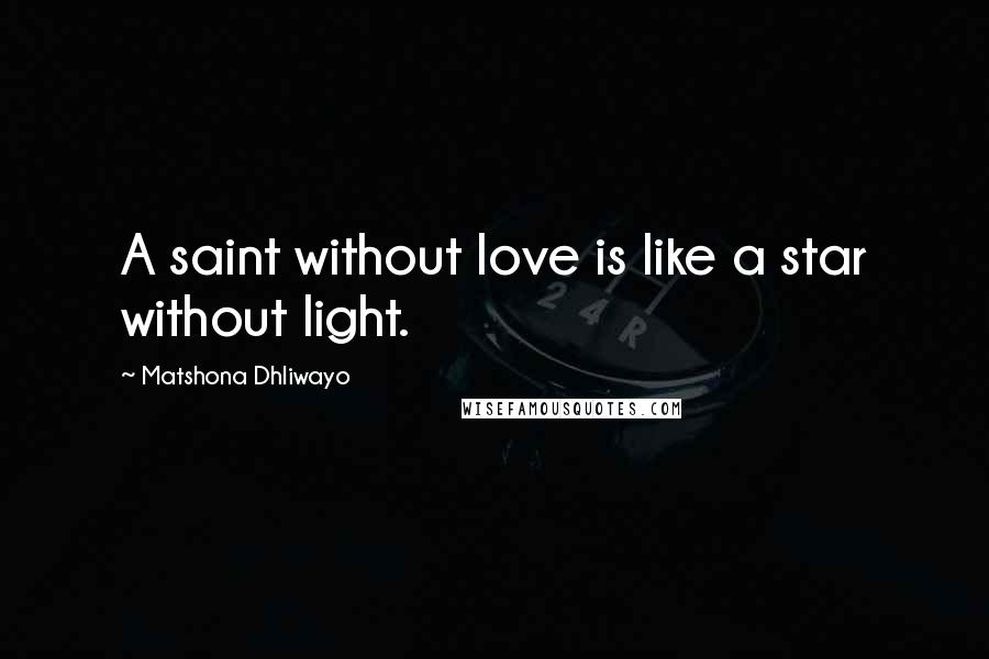 Matshona Dhliwayo Quotes: A saint without love is like a star without light.