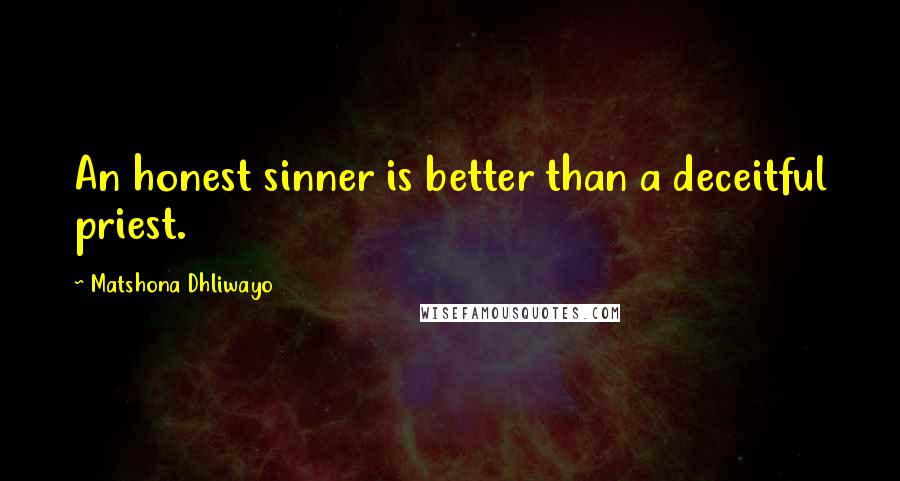 Matshona Dhliwayo Quotes: An honest sinner is better than a deceitful priest.