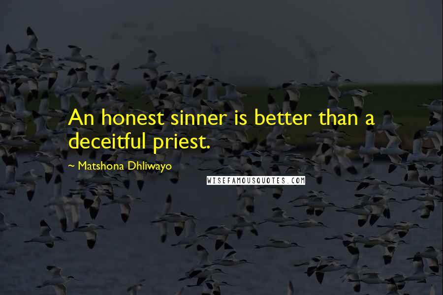 Matshona Dhliwayo Quotes: An honest sinner is better than a deceitful priest.