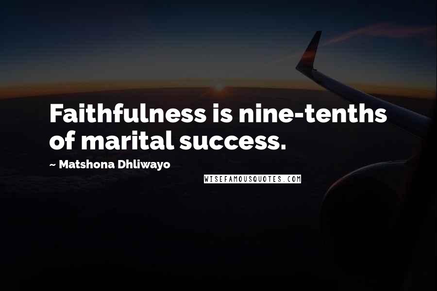 Matshona Dhliwayo Quotes: Faithfulness is nine-tenths of marital success.