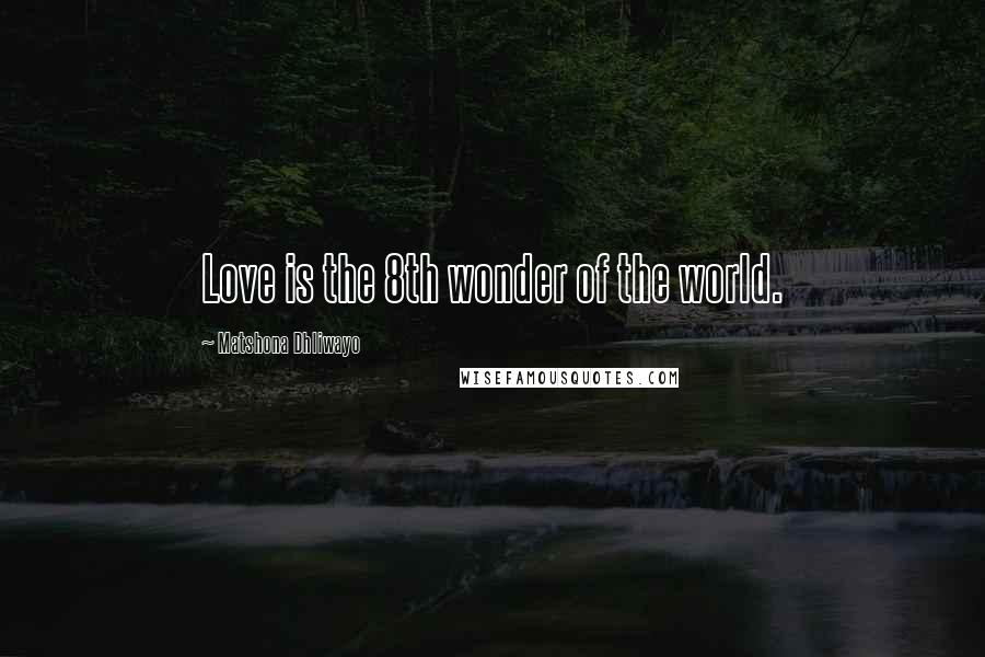 Matshona Dhliwayo Quotes: Love is the 8th wonder of the world.