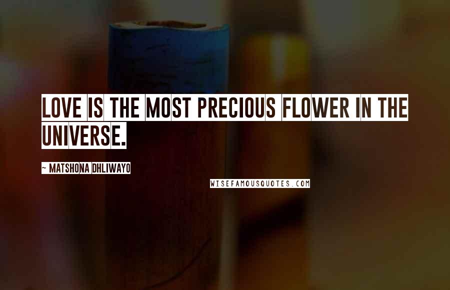 Matshona Dhliwayo Quotes: Love is the most precious flower in the universe.