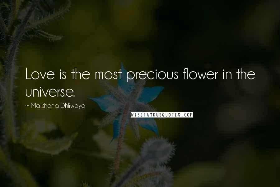 Matshona Dhliwayo Quotes: Love is the most precious flower in the universe.