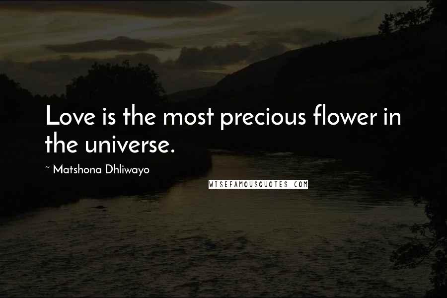 Matshona Dhliwayo Quotes: Love is the most precious flower in the universe.