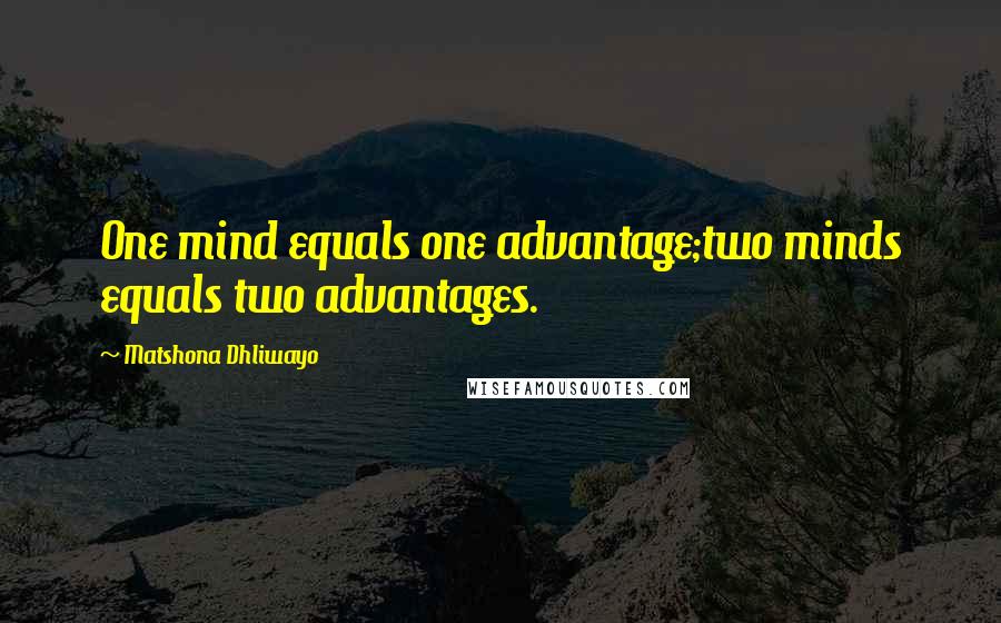 Matshona Dhliwayo Quotes: One mind equals one advantage;two minds equals two advantages.