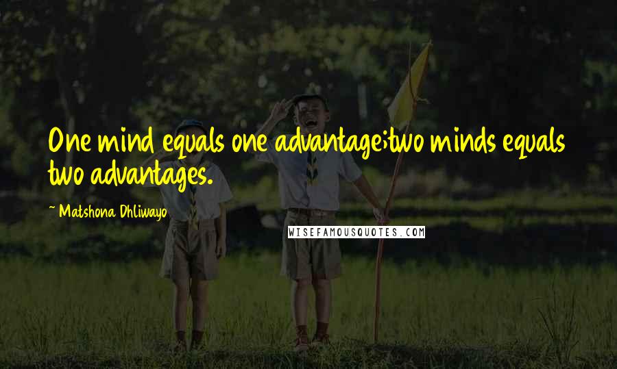 Matshona Dhliwayo Quotes: One mind equals one advantage;two minds equals two advantages.