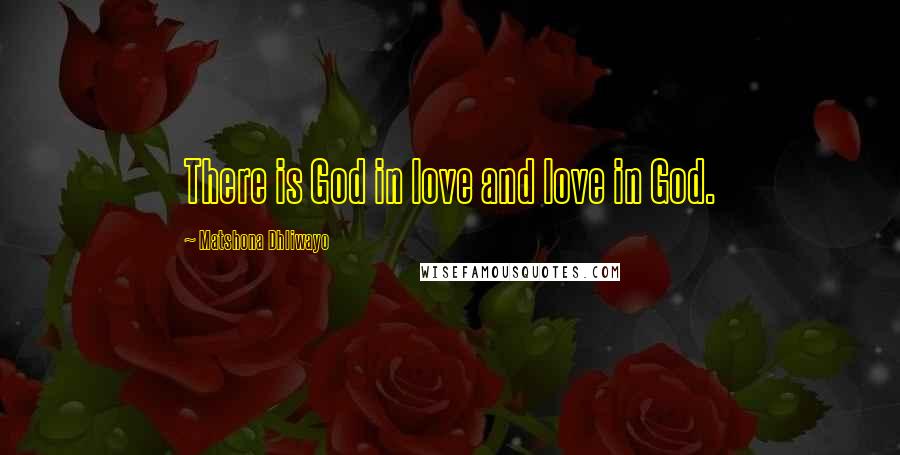 Matshona Dhliwayo Quotes: There is God in love and love in God.