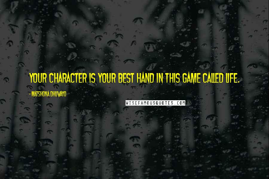 Matshona Dhliwayo Quotes: Your character is your best hand in this game called life.