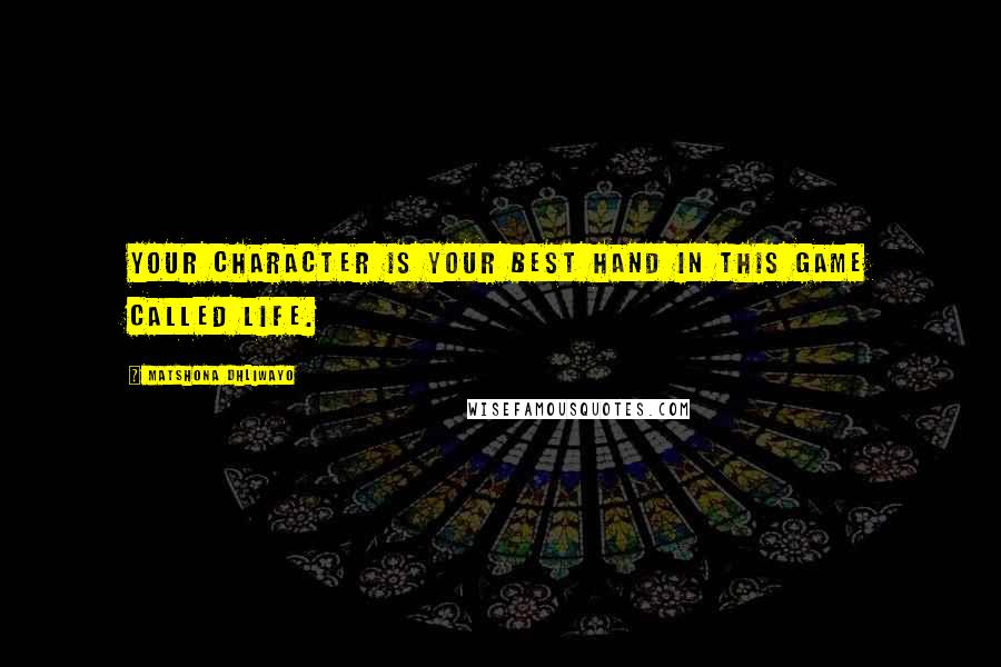 Matshona Dhliwayo Quotes: Your character is your best hand in this game called life.