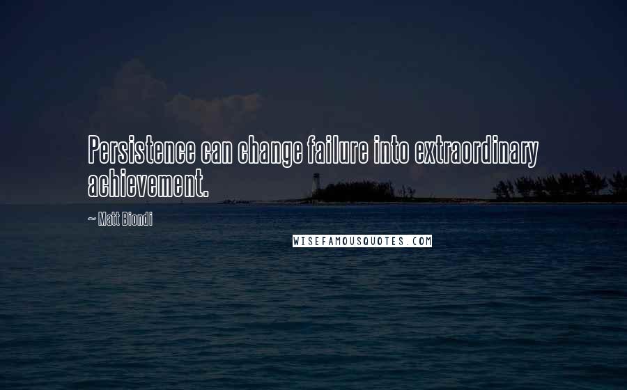 Matt Biondi Quotes: Persistence can change failure into extraordinary achievement.