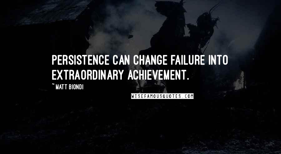 Matt Biondi Quotes: Persistence can change failure into extraordinary achievement.