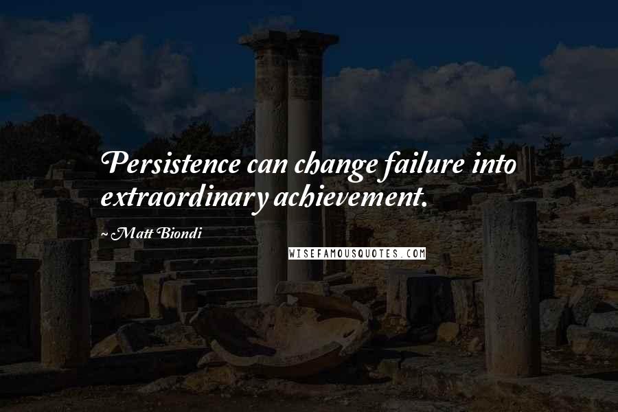 Matt Biondi Quotes: Persistence can change failure into extraordinary achievement.