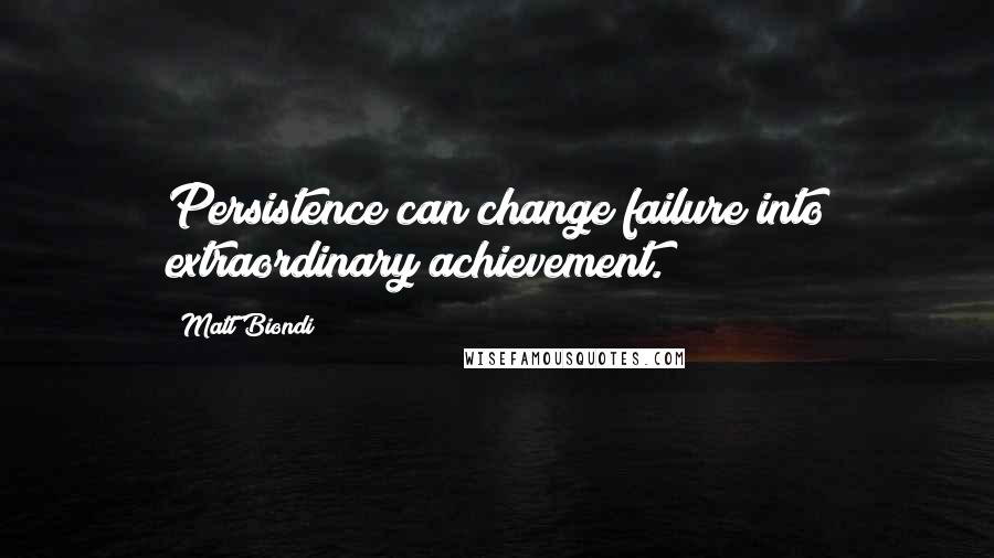 Matt Biondi Quotes: Persistence can change failure into extraordinary achievement.