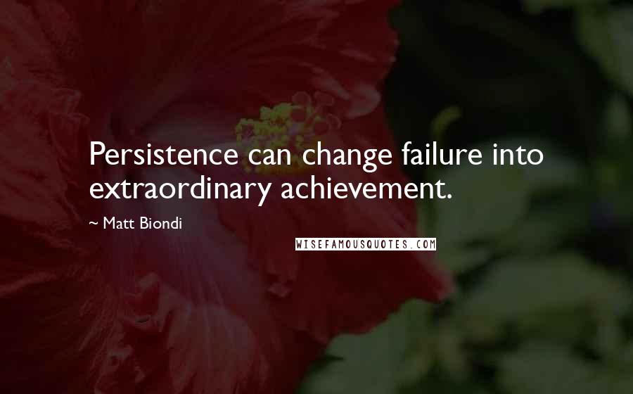 Matt Biondi Quotes: Persistence can change failure into extraordinary achievement.