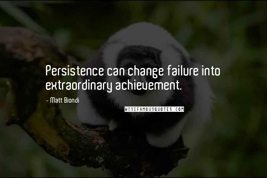 Matt Biondi Quotes: Persistence can change failure into extraordinary achievement.