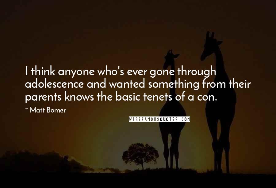 Matt Bomer Quotes: I think anyone who's ever gone through adolescence and wanted something from their parents knows the basic tenets of a con.