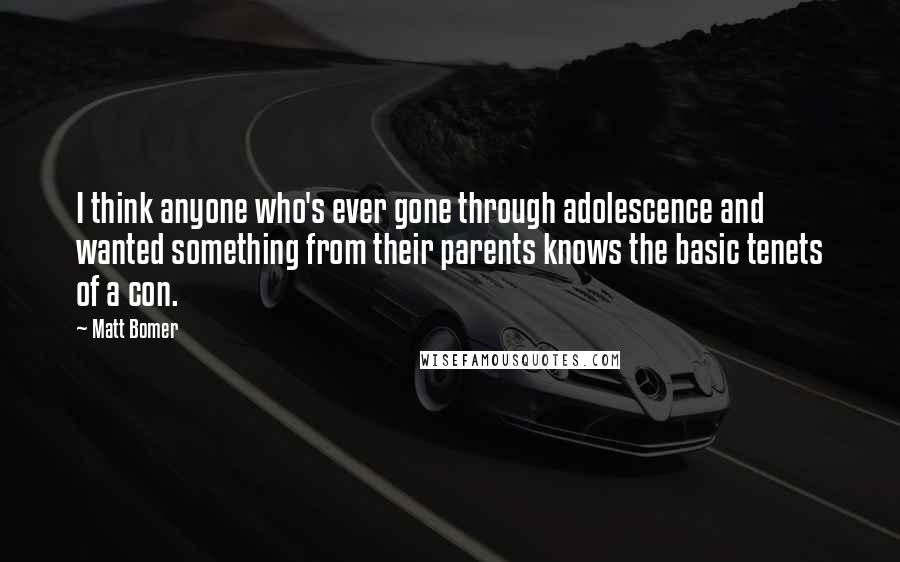 Matt Bomer Quotes: I think anyone who's ever gone through adolescence and wanted something from their parents knows the basic tenets of a con.