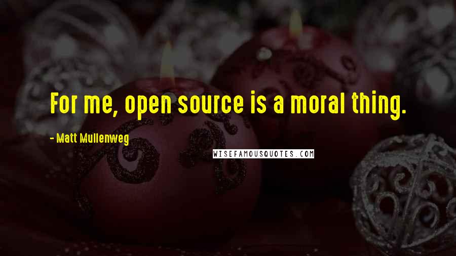 Matt Mullenweg Quotes: For me, open source is a moral thing.