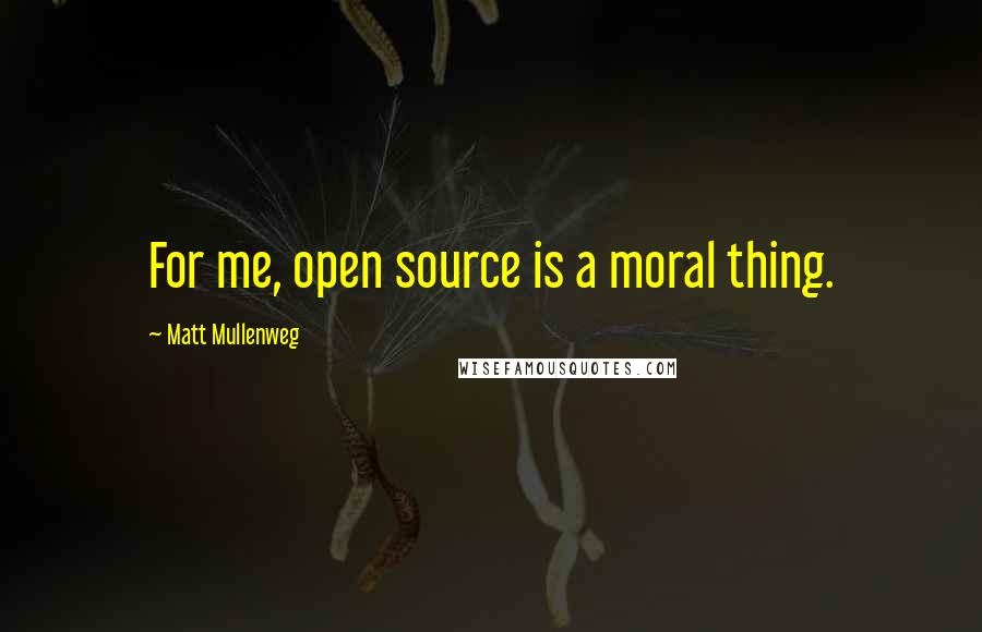 Matt Mullenweg Quotes: For me, open source is a moral thing.