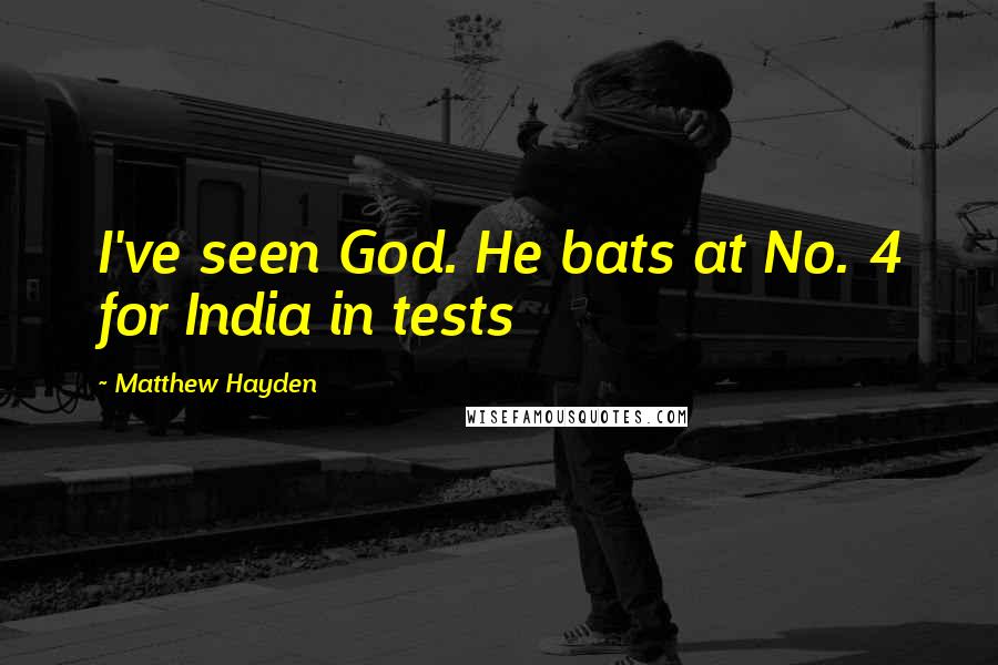 Matthew Hayden Quotes: I've seen God. He bats at No. 4 for India in tests