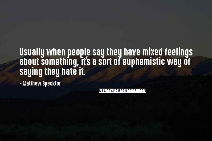 Matthew Specktor Quotes: Usually when people say they have mixed feelings about something, it's a sort of euphemistic way of saying they hate it.