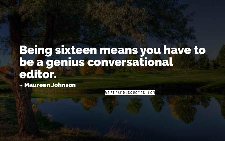 Maureen Johnson Quotes: Being sixteen means you have to be a genius conversational editor.