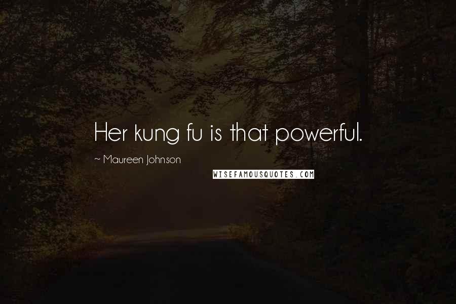 Maureen Johnson Quotes: Her kung fu is that powerful.