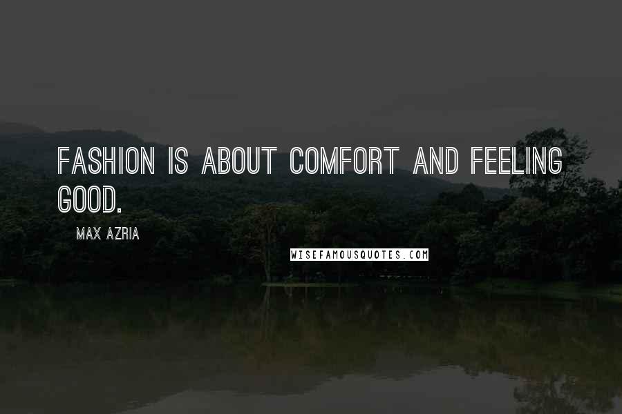 Max Azria Quotes: Fashion is about comfort and feeling good.