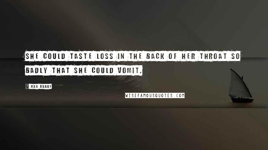 Max Barry Quotes: She could taste loss in the back of her throat so badly that she could vomit.