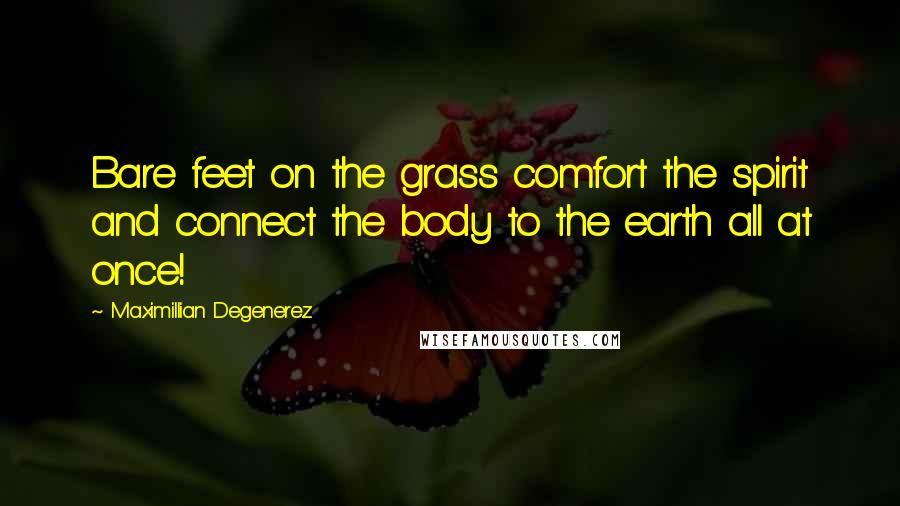 Maximillian Degenerez Quotes: Bare feet on the grass comfort the spirit and connect the body to the earth all at once!