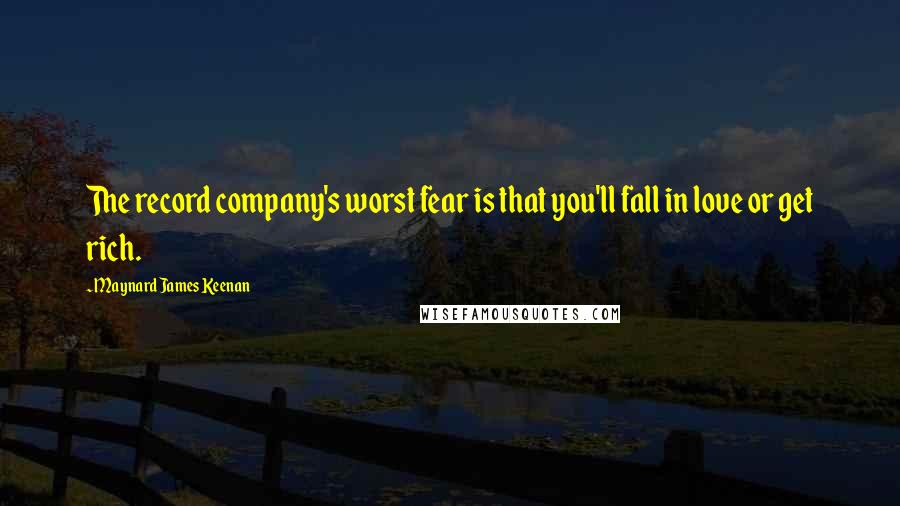 Maynard James Keenan Quotes: The record company's worst fear is that you'll fall in love or get rich.