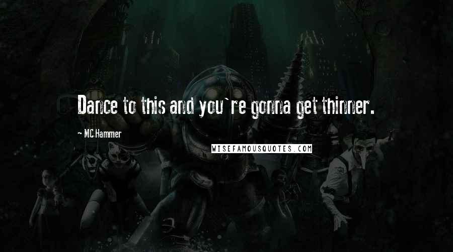 MC Hammer Quotes: Dance to this and you're gonna get thinner.