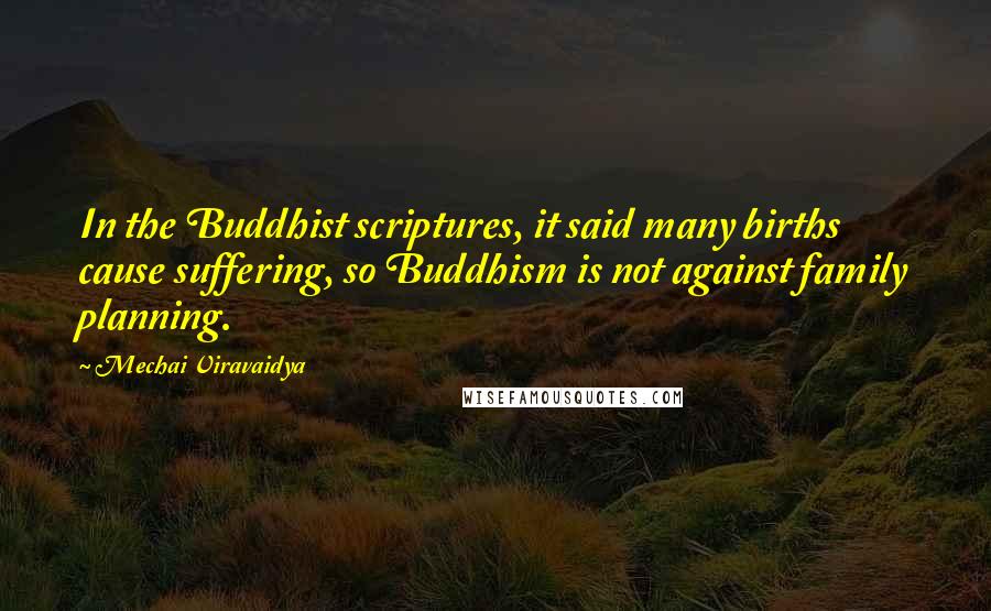 Mechai Viravaidya Quotes: In the Buddhist scriptures, it said many births cause suffering, so Buddhism is not against family planning.