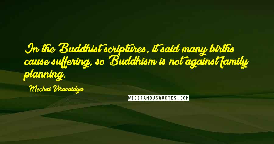 Mechai Viravaidya Quotes: In the Buddhist scriptures, it said many births cause suffering, so Buddhism is not against family planning.