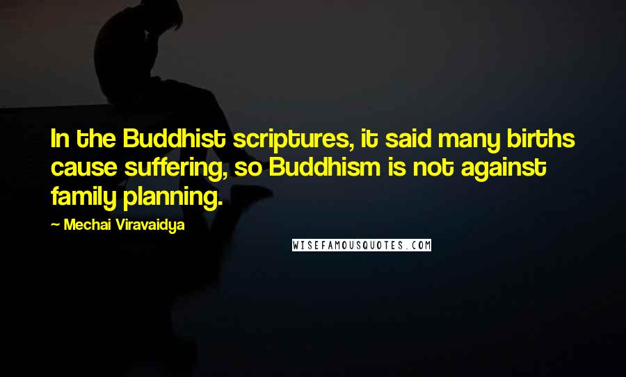 Mechai Viravaidya Quotes: In the Buddhist scriptures, it said many births cause suffering, so Buddhism is not against family planning.