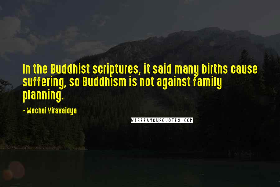 Mechai Viravaidya Quotes: In the Buddhist scriptures, it said many births cause suffering, so Buddhism is not against family planning.