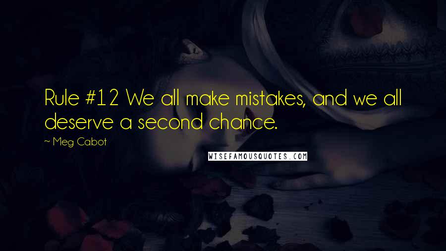 Meg Cabot Quotes: Rule #12 We all make mistakes, and we all deserve a second chance.