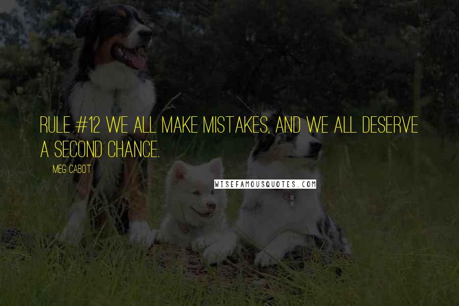 Meg Cabot Quotes: Rule #12 We all make mistakes, and we all deserve a second chance.