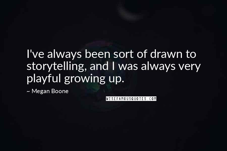 Megan Boone Quotes: I've always been sort of drawn to storytelling, and I was always very playful growing up.