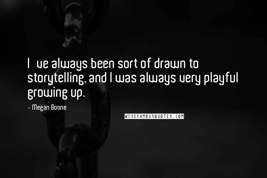 Megan Boone Quotes: I've always been sort of drawn to storytelling, and I was always very playful growing up.