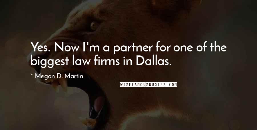 Megan D. Martin Quotes: Yes. Now I'm a partner for one of the biggest law firms in Dallas.