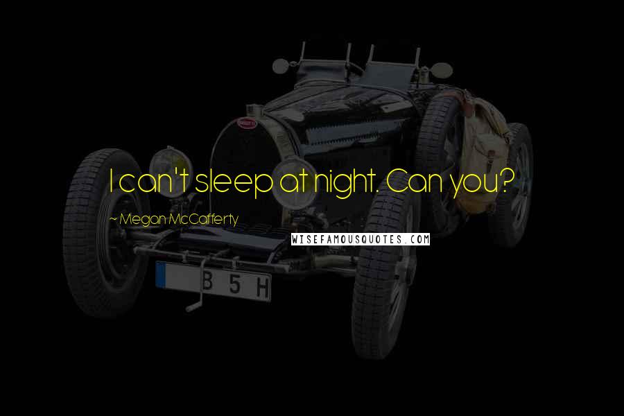 Megan McCafferty Quotes: I can't sleep at night. Can you?