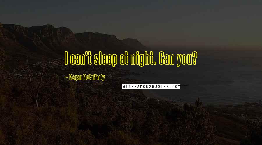 Megan McCafferty Quotes: I can't sleep at night. Can you?