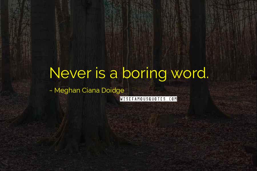 Meghan Ciana Doidge Quotes: Never is a boring word.