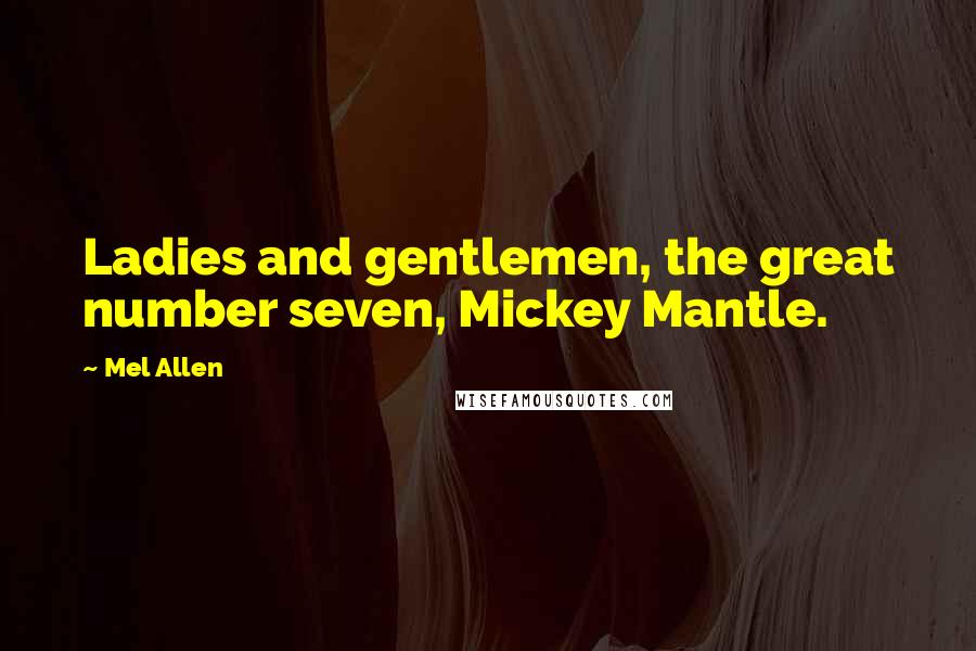 Mel Allen Quotes: Ladies and gentlemen, the great number seven, Mickey Mantle.