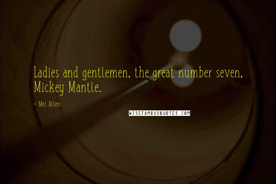 Mel Allen Quotes: Ladies and gentlemen, the great number seven, Mickey Mantle.