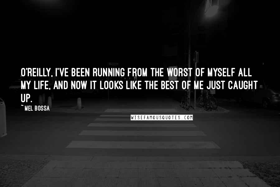 Mel Bossa Quotes: O'Reilly, I've been running from the worst of myself all my life, and now it looks like the best of me just caught up.