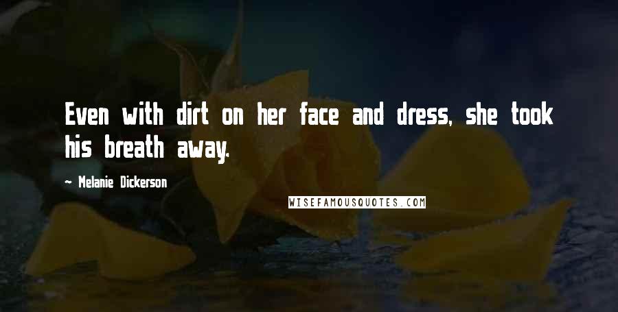 Melanie Dickerson Quotes: Even with dirt on her face and dress, she took his breath away.