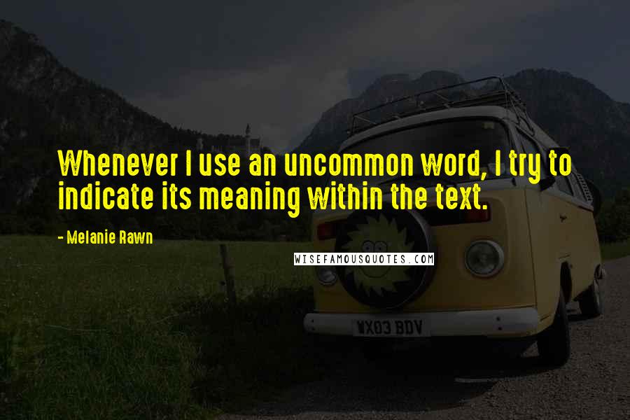 Melanie Rawn Quotes: Whenever I use an uncommon word, I try to indicate its meaning within the text.