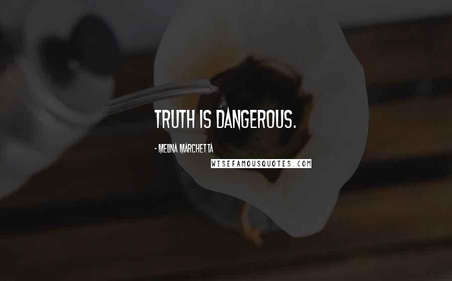 Melina Marchetta Quotes: Truth is dangerous.